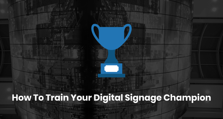 How to Train Your Digital Signage Champion