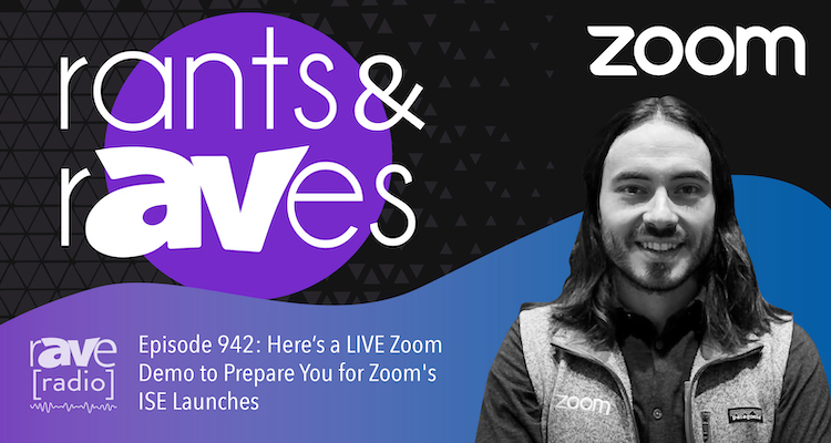 Rants and rAVes — Episode 942: Here’s a LIVE Zoom Demo to Prepare You for Zoom’s ISE Launches