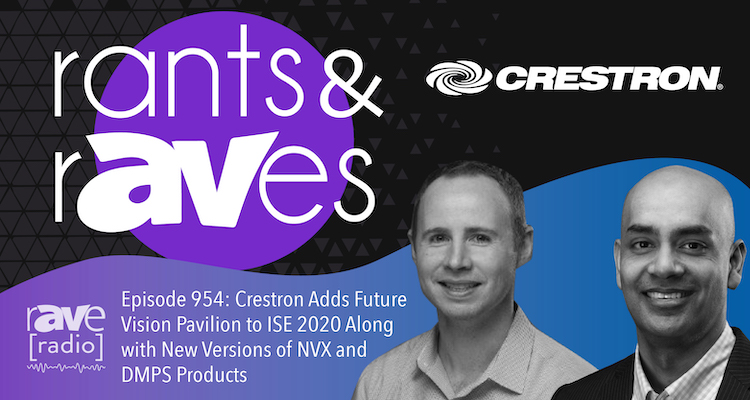 Rants and rAVes — Episode 954: Crestron Adds Future Vision Pavilion to ISE 2020 Along with New Versions of NVX and DMPS Products