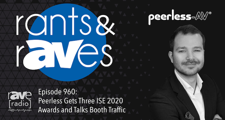 Rants and rAVes — Episode 960: Peerless-AV Gets Three ISE 2020 Awards and Talks Booth Traffic