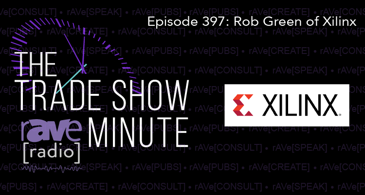 The Trade Show Minute — Episode 397: Rob Green of Xilinx