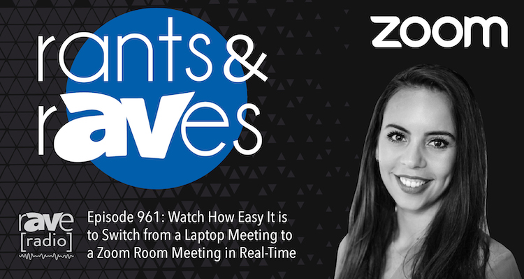 Rants and rAVes — Episode 961: Watch How Easy It is to Switch from a Laptop Meeting to a Zoom Room Meeting in Real-Time