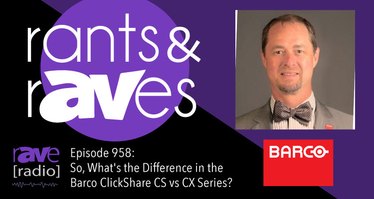 Rants and rAVes — Episode 958: So, What’s the Difference in the Barco ClickShare CS vs CX Series?