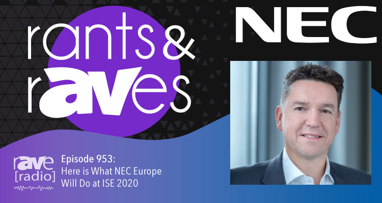 Rants and rAVes — Episode 953:  Here is What NEC Europe Will Do at ISE 2020