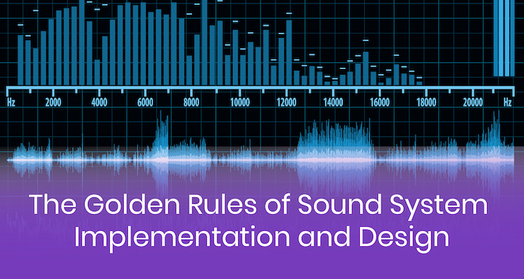 The Golden Rules of Sound System Implementation and Design