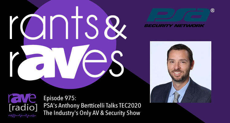 Rants and rAVes — Episode 975: PSA’s Anthony Bertticelli Talks TEC2020 – The Industry’s Only AV & Security Show