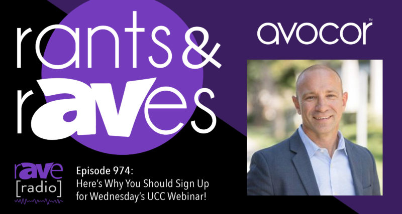 Rants and rAVes — Episode 974: Here’s Why You Should Sign Up for Wednesday’s UCC Webinar!