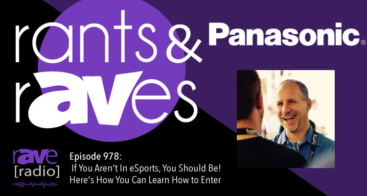 Rants and rAVes — Episode 978: If You Aren’t In eSports, You Should Be! Here’s How You Can Learn How to Enter