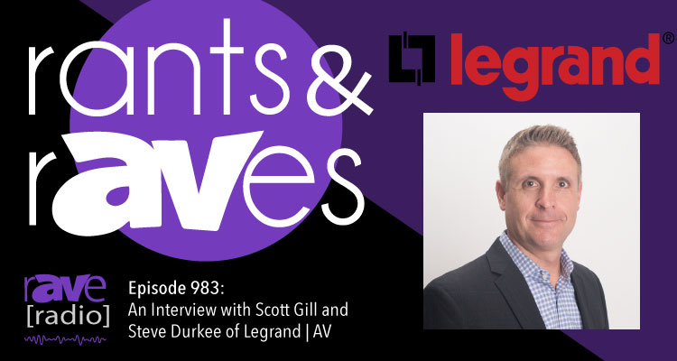 Rants and rAVes — Episode 983: An Interview with Scott Gill and Steve Durkee of Legrand | AV
