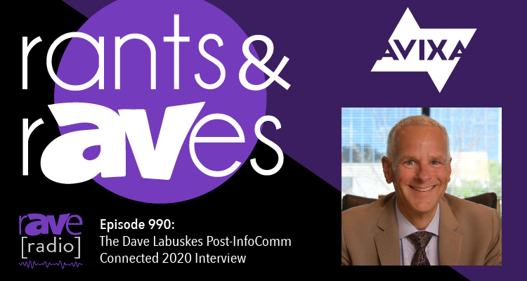 Rants and rAVes — Episode 990: The Dave Labuskes Post-InfoComm 2020 Connected Interview
