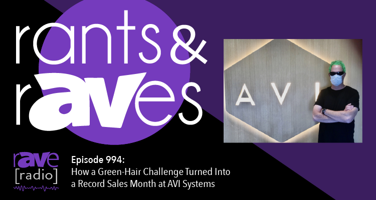 Rants and rAVes — Episode 994: How a Green-Hair Challenge Turned Into a Record Sales Month at AVI Systems