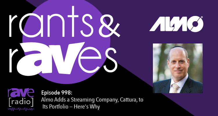 Rants and rAVes — Episode 998: Almo Adds a Streaming Company, Cattura, to Its Portfolio — Here’s Why