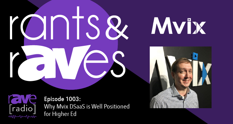 Rants and rAVes — Episode 1003: Why Mvix DSaaS is Well Positioned for Higher Ed
