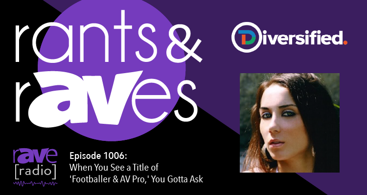 Rants and rAVes — Episode 1006: When You See a Title of ‘Footballer & AV Pro,’ You Gotta Ask