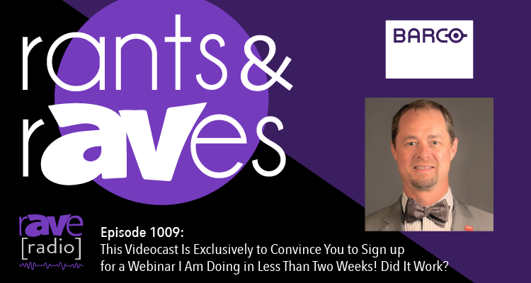 Rants and rAVes — Episode 1009: Watch This Videocast and Be Convinced to Join a Webinar I Host in Less than 2 Weeks!