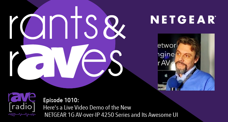 Rants and rAVes — Episode 1010: Here’s a Live Video Demo of the New NETGEAR 1G AV-over-IP 4250 Series and Its Awesome UI
