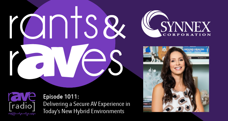 Rants and rAVes — Episode 1011: Delivering a Secure AV Experience in Today’s New Hybrid World