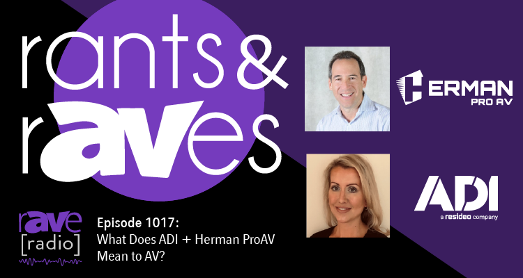 Rants and rAVes — Episode 1017: What Does ADI + Herman ProAV Mean to AV?