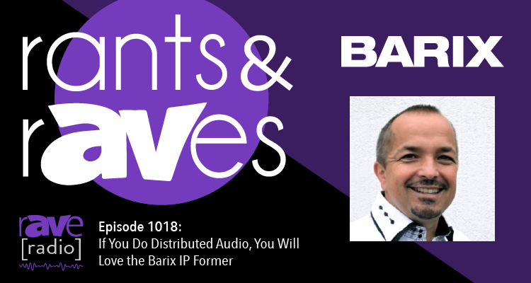 Rants and rAVes — Episode 1018:  If You Do Distributed Audio, You Will Love the Barix IP Former