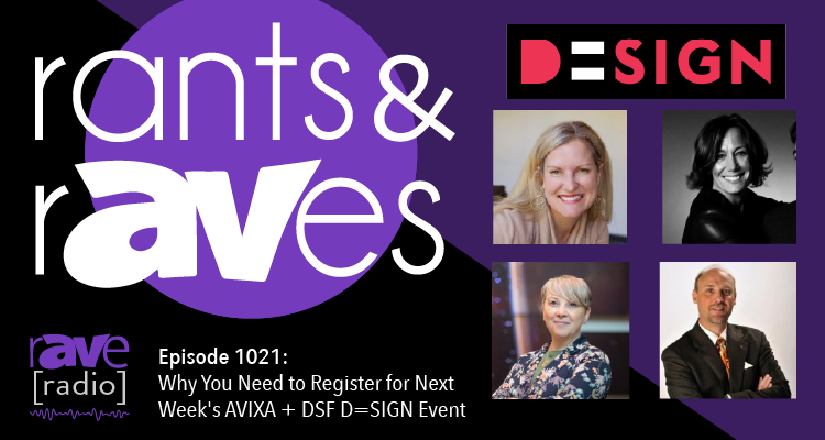 Rants and rAVes — Episode 1021: Why You Need to Register for Next Week’s AVIXA + DSF D=SIGN Event