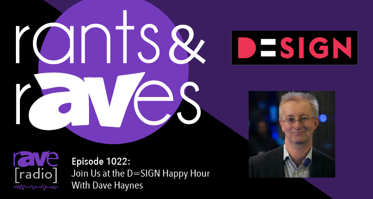 Rants and rAVes — Episode 1022: Join Us at the D=SIGN Happy Hour With Dave Haynes