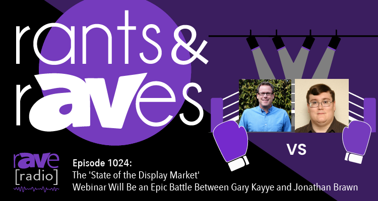 Rants and rAVes — Episode 1024: The ‘State of the Display Market’ Webinar Will Be an Epic Battle Between Gary Kayye and Jonathan Brawn