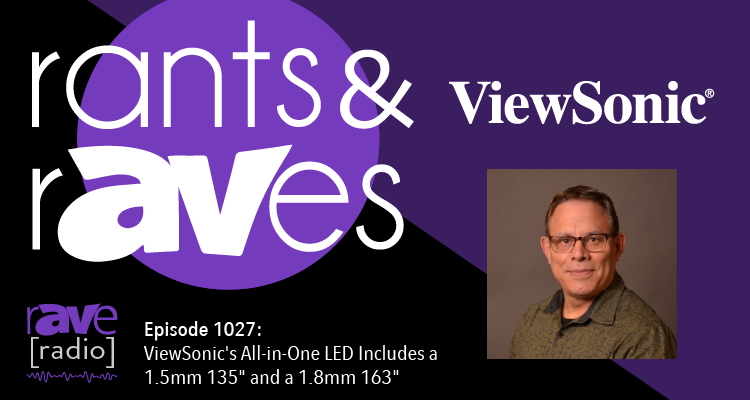 Rants and rAVes — Episode 1027: ViewSonic’s All-in-One LED Includes a 1.5-millimeter 135″ and a 1.8-millimeter 163″