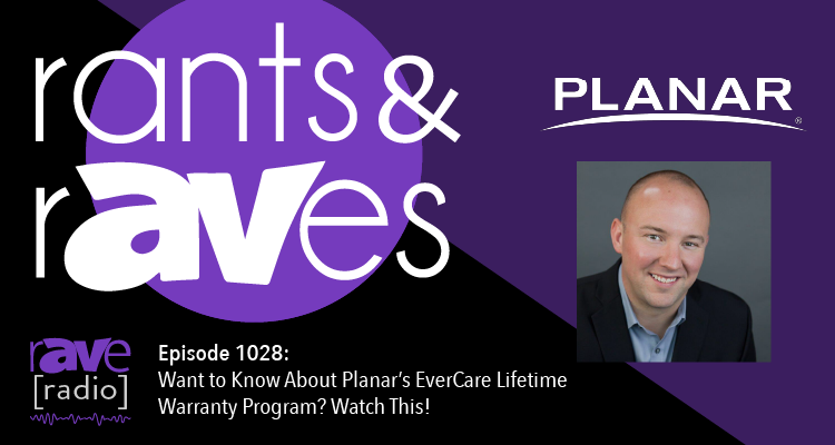 Rants and rAVes — Episode 1028: Want to Know About Planar’s EverCare Lifetime Warranty Program? Watch This!