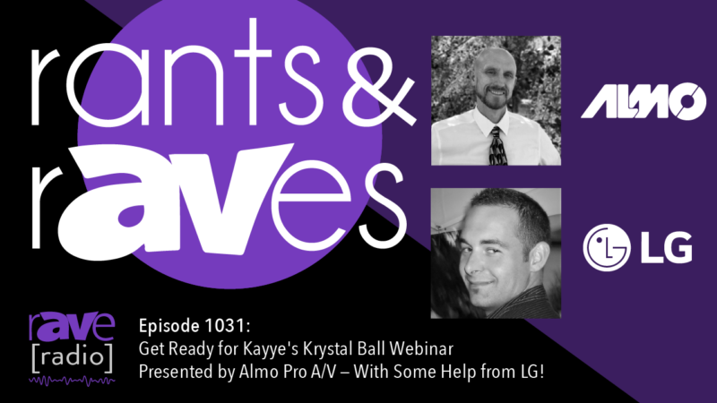 Rants and rAVes — Episode 1031: Get Ready for Kayye’s Krystal Ball Webinar Presented by Almo Pro A/V — With Some Help from LG!