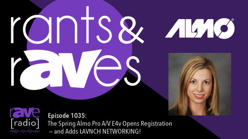 Rants and rAVes — Episode 1035: The Spring Almo Pro A/V E4v Opens Registration — and Adds LAVNCH NETWORKING!