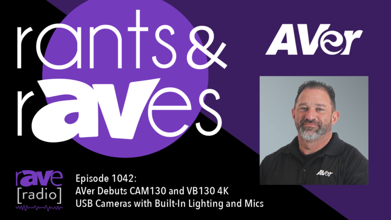 Rants & rAVes — Episode 1042: AVer Debuts CAM130 and VB130 4K USB Cameras with Built-In Lighting and Mics