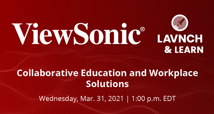 LAVNCH & LEARN: ViewSonic — Collaborative Education and Workplace Solutions