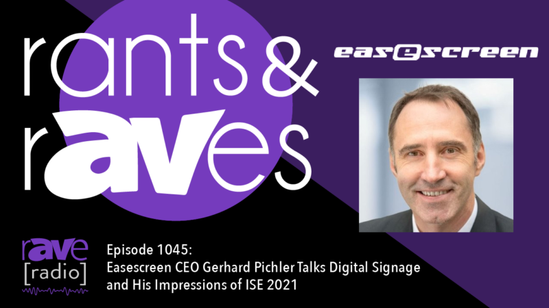 Rants & rAVes — Episode 1045: Easescreen CEO Gerhard Pichler Talks Digital Signage and His Impressions of ISE 2021