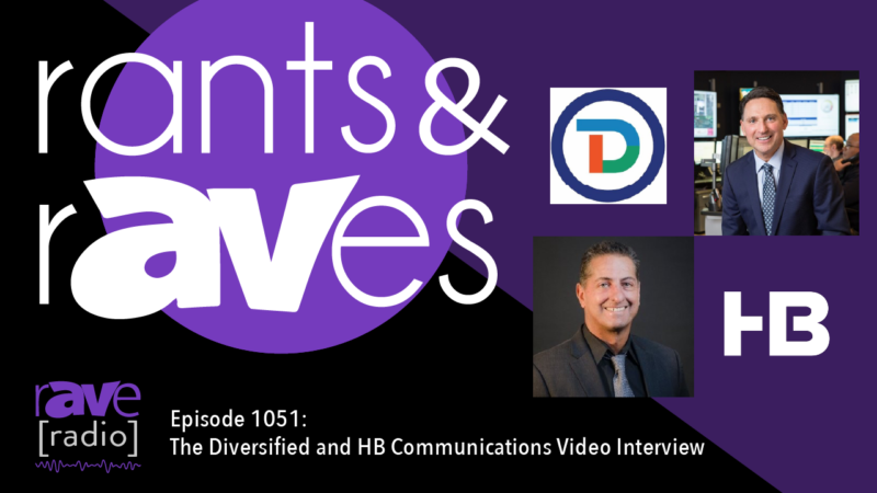 Rants & rAVes — Episode 1051: The Diversified and HB Communications Video Interview