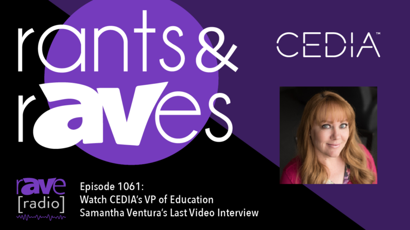 Rants & rAVes — Episode 1061: Watch CEDIA’s VP of Education Samantha Ventura’s Last Video Interview