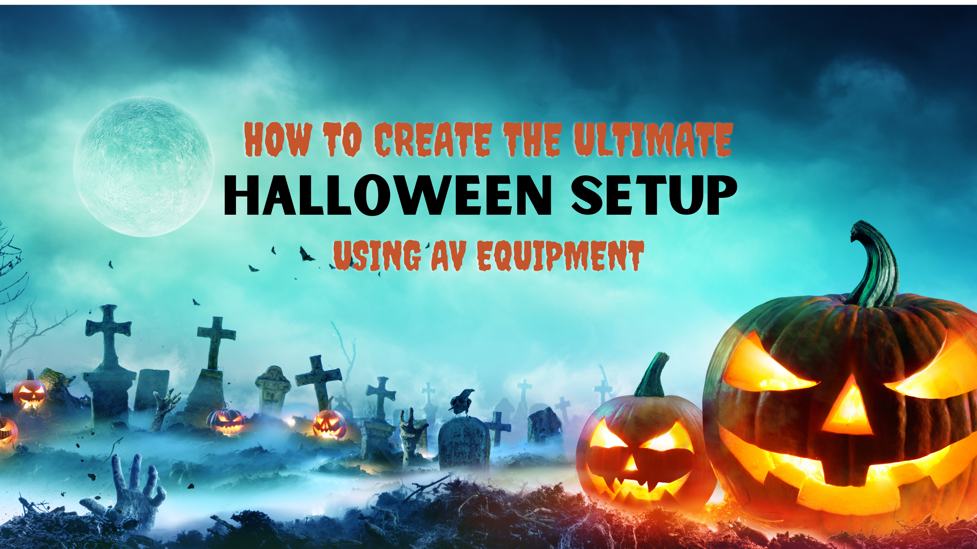 How to Create the Ultimate Halloween Setup Using AV