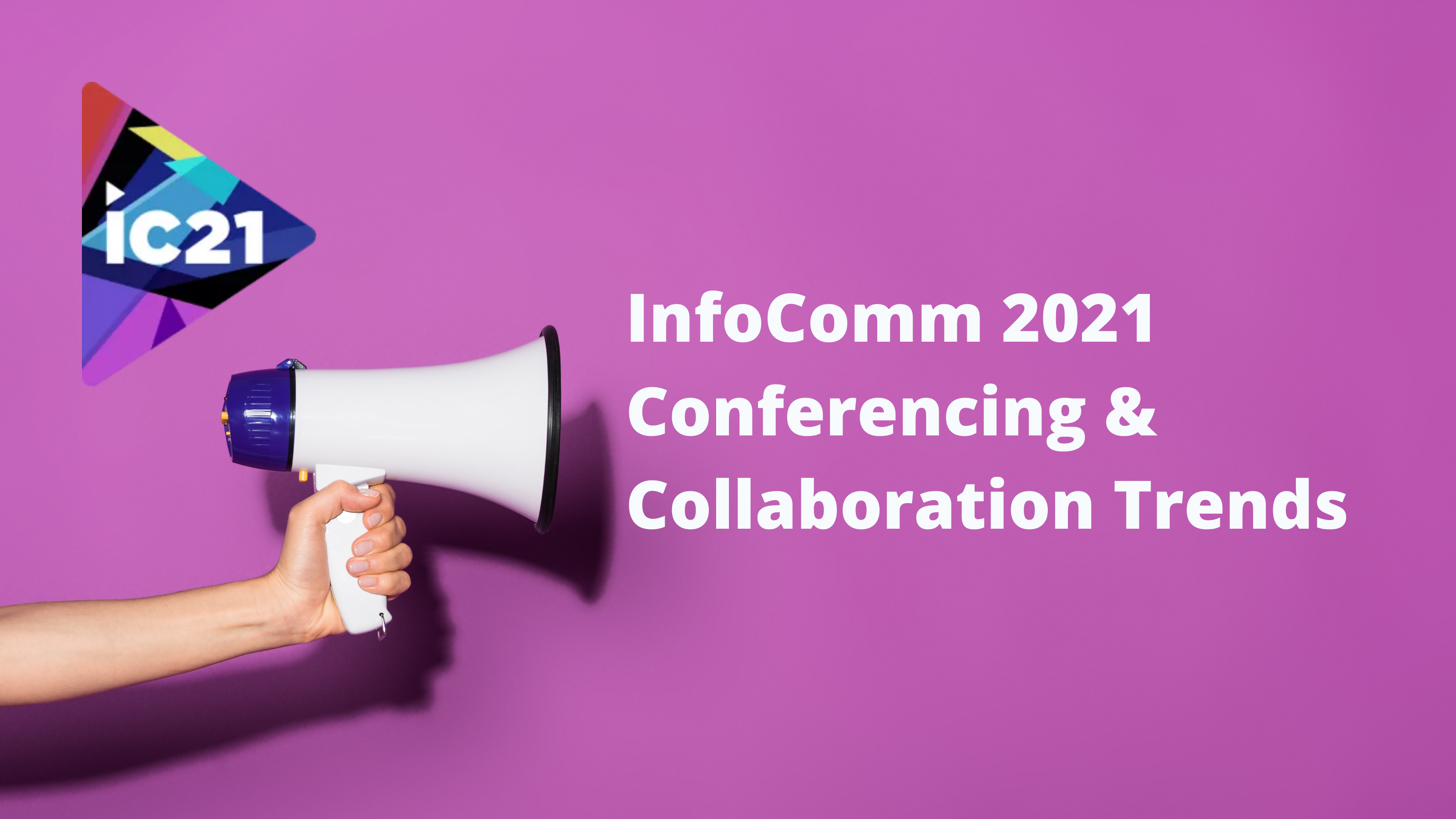 InfoComm 2021 Conferencing Collaboration Trends 1
