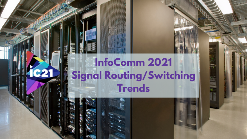 5 Things to Know About Signal Routing/Switching Before InfoComm 2021