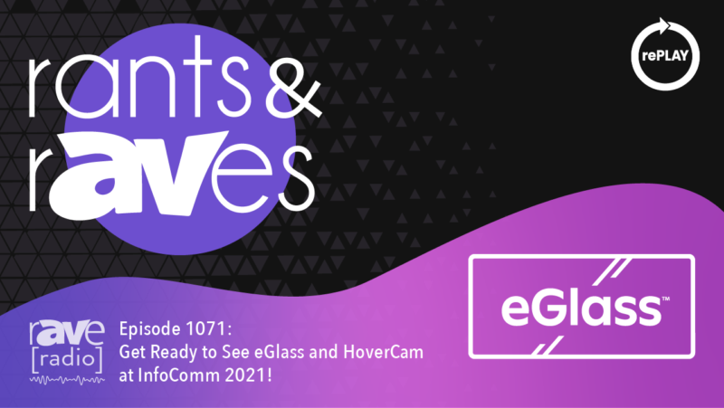 Rants & rAVes — Episode 1071: Get Ready to See eGlass and HoverCam at InfoComm 2021!