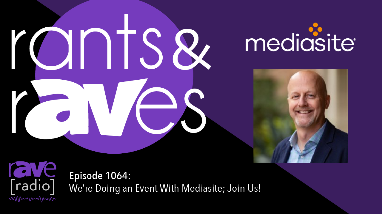 Rants & rAVes — Episode 1064: We’re Doing an Event With Mediasite; Join Us!
