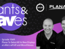 Rants & rAVes — Episode 1069: Planar To Debut All Its New Displays at rAVe’s rePLAY and MicroPalooza