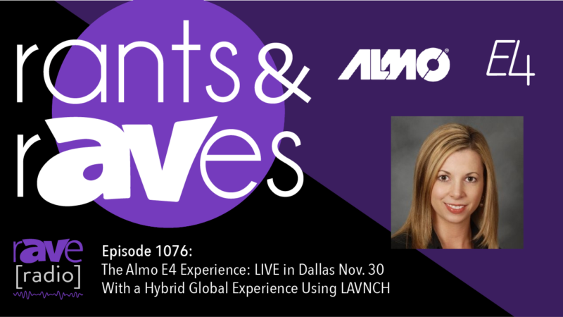 Rants and rAVes — Episode 1076: The Almo E4 Experience: LIVE in Dallas Nov. 30 With a Hybrid Global Experience Using LAVNCH