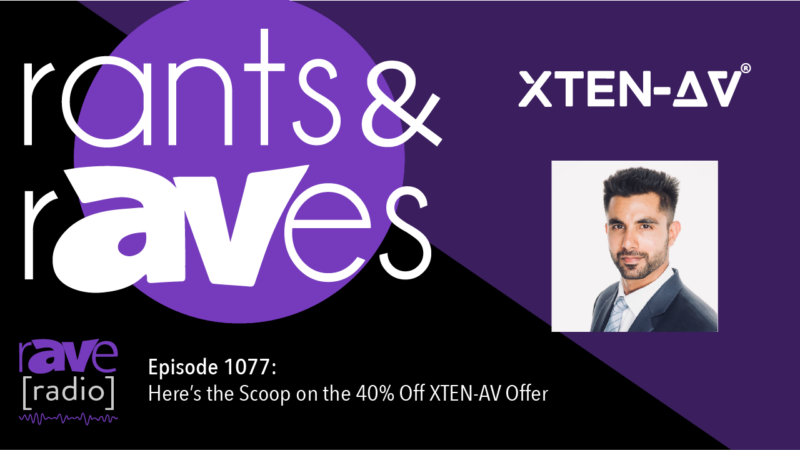 Rants and rAVes — Episode 1077: Here’s the Scoop on the 40% Off XTEN-AV Offer Ending Friday, Dec. 3