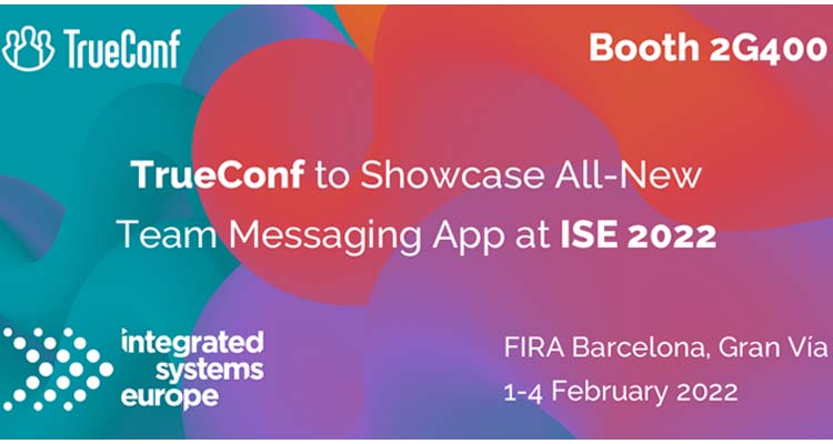 TrueConf to Debut TrueConf 8 Messaging App at ISE 2022