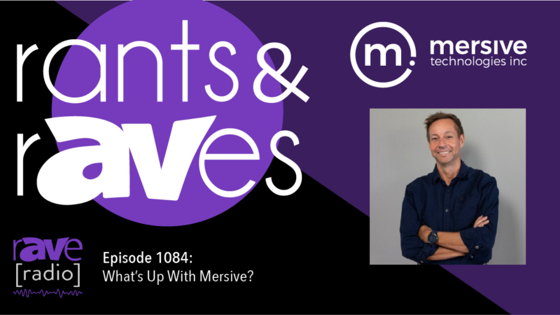 Rants & rAVes — Episode 1084: What’s Up With Mersive?