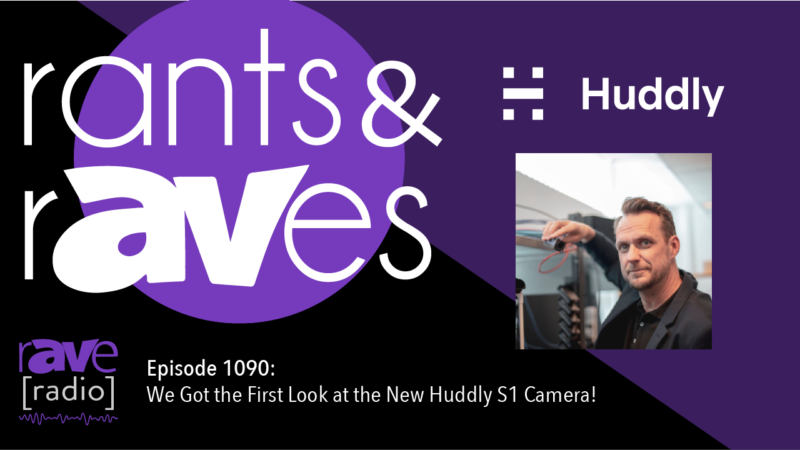 Rants & rAVes — Episode 1090: We Got the First Look at the New Huddly S1 Camera!