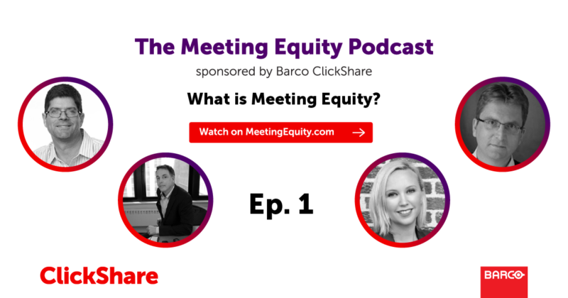 The Meeting Equity Podcast by Barco ClickShare — What Is Meeting Equity and Why Should We Design for It? Get Four Views From Industry Experts