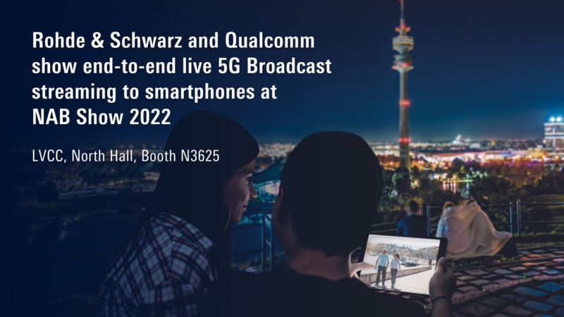 Rohde & Schwarz and Qualcomm to Present End-to-End Live 5G Broadcast/Multicast Streaming Demo at NAB Show 2022