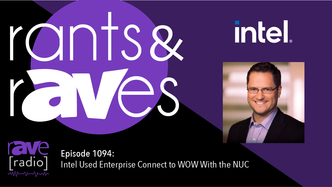 Rants & rAVes — Episode 1094: Intel Used Enterprise Connect to WOW With the NUC