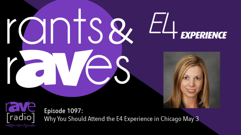 Rants & rAVes — Episode 1097: Why You Should Attend the E4 Experience in Chicago May 3